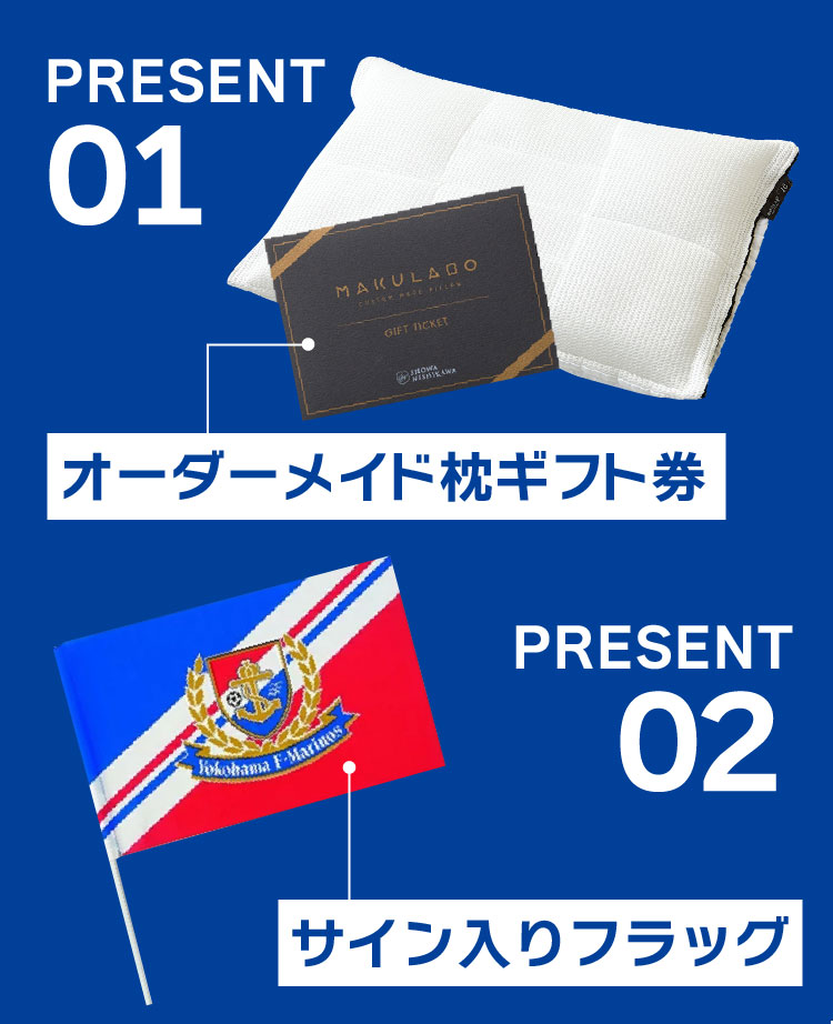 PRESENT01 オーダーメイド枕ギフト券 PRESENT02 サイン入りフラッグ